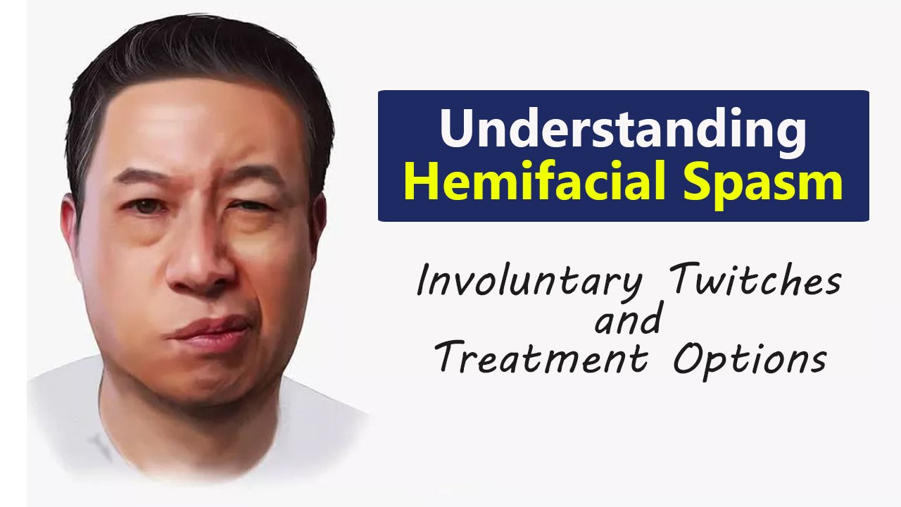 Understanding Hemifacial Spasm: Involuntary Twitches and Treatment Options!